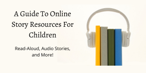 A Guide to Online Story Resources for Children - Read-Aloud, Audio Stories and more!