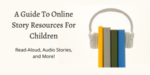 A Guide to Online Story Resources for Children - Read-Aloud, Audio Stories and more!